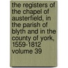 The Registers of the Chapel of Austerfield, in the Parish of Blyth and in the County of York, 1559-1812 Volume 39 door Lumb George Denison