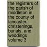 The Registers of the Parish of Middleton in the County of Lancaster. Christenings, Burials, and Weddings Volume 3 by Shaw Giles Ed