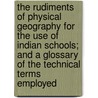 The Rudiments of Physical Geography for the Use of Indian Schools; And a Glossary of the Technical Terms Employed door Henry Francis Blanford