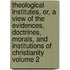 Theological Institutes, Or, a View of the Evidences, Doctrines, Morals, and Institutions of Christianity Volume 2