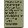 Transactions of the American Philosophical Society Volume 12; Held at Philadelphia for Promoting Useful Knowledge by Philosop American Philosophical Society