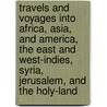 Travels and Voyages Into Africa, Asia, and America, the East and West-Indies, Syria, Jerusalem, and the Holy-Land door Pullen Nathaniel