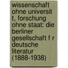 Wissenschaft Ohne Universit T, Forschung Ohne Staat: Die Berliner Gesellschaft F R Deutsche Literatur (1888-1938) door Mirko Nottscheid