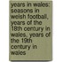 Years In Wales: Seasons In Welsh Football, Years Of The 18Th Century In Wales, Years Of The 19Th Century In Wales