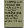 a Catalogue of the Royal and Noble Authors of England, Scotland, and Ireland: with Lists of Their Works, Volume 1 door Thomas Park