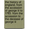 The History Of England, From The Accession Of George Iii To 1783. From The Accession To The Decease Of George Iii door John Adolphus