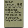 1885 In Transport: 1885 In Rail Transport, 1885 Ships, Usat Mcclellan, Rms Etruria, Ss La Bretagne, Polly Woodside door Books Llc