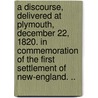 A Discourse, Delivered at Plymouth, December 22, 1820. in Commemoration of the First Settlement of New-England. .. door Webster Daniel 1782-1852