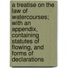 A Treatise on the Law of Watercourses; With an Appendix, Containing Statutes of Flowing, and Forms of Declarations door Joseph Kinnicut Angell