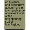 An Historical and Descriptive Account of the Town and Castle of Warwick and of the Neighbouring Spa of Leamington; door William Field