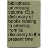 Bibliotheca Americana Volume 15; A Dictionary of Books Relating to America, from Its Discovery to the Present Time by Joseph Sabin