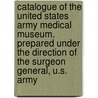 Catalogue of the United States Army Medical Museum. Prepared Under the Direction of the Surgeon General, U.S. Army door Edward Curtis