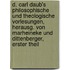 D. Carl Daub's Philosophische Und Theologische Vorlesungen, Herausg. Von Marheineke Und Dittenberger, Erster Theil
