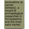 Excavations at Carnac (Brittany). a Record of Archaeological Researches in the Bossenno and the Mont Saint Michel; door Miln James 1819-1881