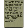 Extracts from a Journal: Written on the Coasts of Chili, Peru, and Mexico, in the Years 1820, 1821, 1822, Volume 1 door Captain Basil Hall