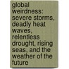 Global Weirdness: Severe Storms, Deadly Heat Waves, Relentless Drought, Rising Seas, and the Weather of the Future by Climate Central Inc
