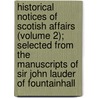 Historical Notices Of Scotish Affairs (Volume 2); Selected From The Manuscripts Of Sir John Lauder Of Fountainhall door Sir John Lauder