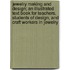 Jewelry Making and Design; An Illustrated Text Book for Teachers, Students of Design, and Craft Workers in Jewelry