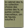 Le Cabinet Des Fs, Ou Collection Choisie Des Contes Des Fs, Et Autres Contes Merveilleux, Orn de Figures. Volume 3 by Mayer Charles Joseph