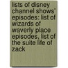 Lists Of Disney Channel Shows' Episodes: List Of Wizards Of Waverly Place Episodes, List Of The Suite Life Of Zack by Books Llc