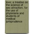 Love; A Treatise on the Science of Sex-Attraction, for the Use of Physicians and Students of Medical Jurisprudence