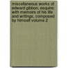 Miscellaneous Works of Edward Gibbon, Esquire; With Memoirs of His Life and Writings, Composed by Himself Volume 2 by Edward Gibbon