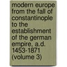 Modern Europe from the Fall of Constantinople to the Establishment of the German Empire, A.D. 1453-1871 (Volume 3) door Thomas Henry Dyer
