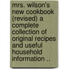 Mrs. Wilson's New Cookbook (Revised) a Complete Collection of Original Recipes and Useful Household Information .. door Mary Elizabeth Lyles Wilson