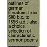 Outlines Of German Literature, From 500 B.C. To 1896 A.D.; Also, A Choice Selection Of Characteristic Sermon Poems door Mary Jefferson Bolling Teusler