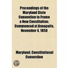 Proceedings Of The Maryland State Convention To Frame A New Constitution; Commenced At Annapolis, November 4, 1850 door Maryland Constitutional Convention