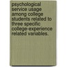 Psychological Service Usage Among College Students Related To Three Specific College-Experience Related Variables. door Naomi L. Davidson