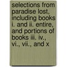 Selections From Paradise Lost, Including Books I. And Ii. Entire, And Portions Of Books Iii. Iv., Vi., Vii., And X door John Milton