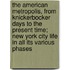 The American Metropolis, from Knickerbocker Days to the Present Time; New York City Life in All Its Various Phases