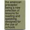 The American Preceptor: Being A New Selection Of Lessons For Reading And Speaking. Designed For The Use Of Schools door Caleb Bingham