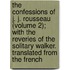 The Confessions Of J. J. Rousseau (Volume 2); With The Reveries Of The Solitary Walker. Translated From The French