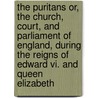 The Puritans Or, The Church, Court, And Parliament Of England, During The Reigns Of Edward Vi. And Queen Elizabeth door Samuel Hopkins