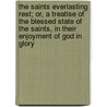 The Saints Everlasting Rest; Or, a Treatise of the Blessed State of the Saints, in Their Enjoyment of God in Glory door Richard Baxter