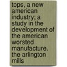 Tops, a New American Industry; A Study in the Development of the American Worsted Manufacture. the Arlington Mills door Arlington Mills