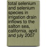 Total Selenium and Selenium Species in Irrigation Drain Inflows to the Salton Sea, California, April and July 2007 by United States Government