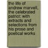 the Life of Andrew Marvell, the Celebrated Patriot: with Extracts and Selections from His Prose and Poetical Works