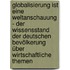 Globalisierung ist eine Weltanschauung - Der Wissensstand der deutschen Bevölkerung über wirtschaftliche Themen