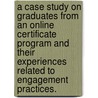 A Case Study On Graduates From An Online Certificate Program And Their Experiences Related To Engagement Practices. door Lorraine Marie Angelino