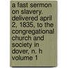 A Fast Sermon on Slavery. Delivered April 2, 1835, to the Congregational Church and Society in Dover, N. H Volume 1 door Root David 1791-1873