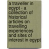 A Traveller in Egypt - A Collection of Historical Articles on Travelling Experiences and Sites of Interest in Egypt door Authors Various
