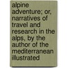 Alpine Adventure; Or, Narratives of Travel and Research in the Alps, by the Author of the Mediterranean Illustrated door William Henry Davenport Adams