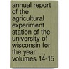 Annual Report of the Agricultural Experiment Station of the University of Wisconsin for the Year ..., Volumes 14-15 by University Of M
