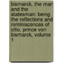 Bismarck, The Man And The Statesman: Being The Reflections And Reminiscences Of Otto, Prince Von Bismarck, Volume 1