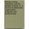 Buffalo County, Nebraska, and Its People (Volume 1); a Record of Settlement, Organization, Progress and Achievement door Samuel Clay Bassett