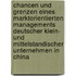 Chancen Und Grenzen Eines Marktorientierten Managements Deutscher Klein- Und Mittelstandischer Unternehmen In China