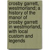 Crosby Garrett, Westmorland; A History of the Manor of Crosby Garrett in Westmorland, with Local Custom and Legends door Wordsworth Collection Nic